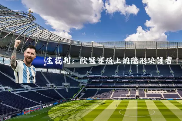 主裁判：欧冠赛场上的隐形决策者