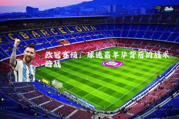 欧冠赛场：球迷嘉年华背后的战术暗战