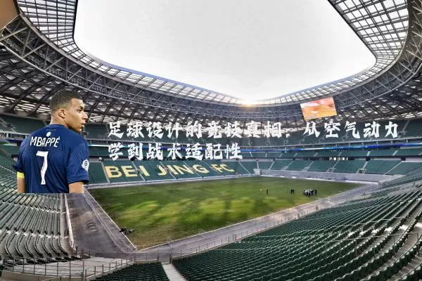 足球设计的竞技真相：从空气动力学到战术适配性